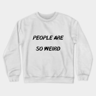 PEOPLE ARE SO WEIRD Crewneck Sweatshirt